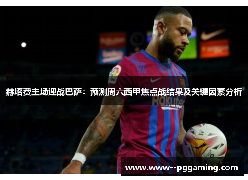 赫塔费主场迎战巴萨:预测周六西甲焦点战结果及关键因素分析 赫塔费主场迎战巴萨:预测周六西甲焦点战结果及关键因素分析