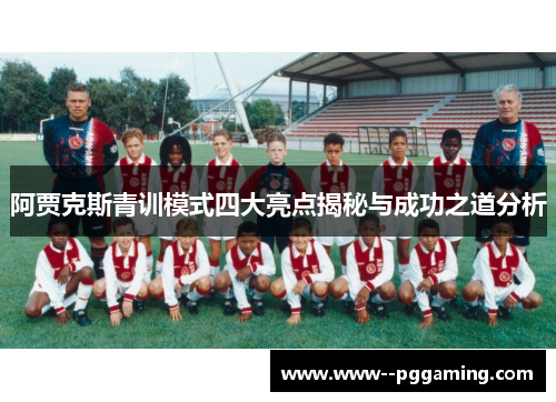 阿贾克斯青训模式四大亮点揭秘与成功之道分析
