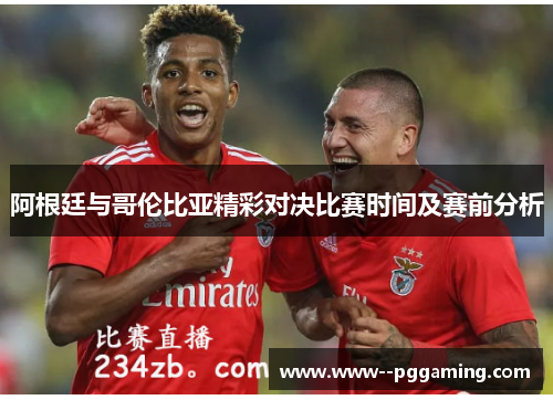 阿根廷与哥伦比亚精彩对决比赛时间及赛前分析