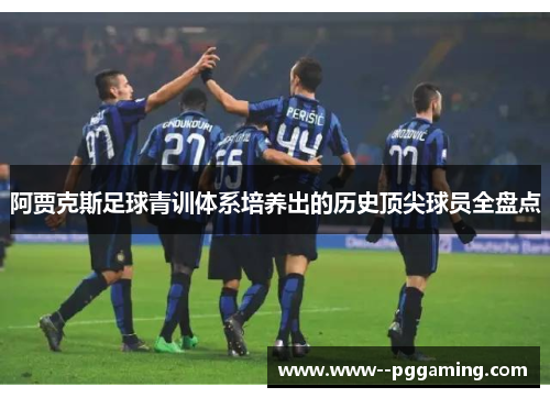 阿贾克斯足球青训体系培养出的历史顶尖球员全盘点