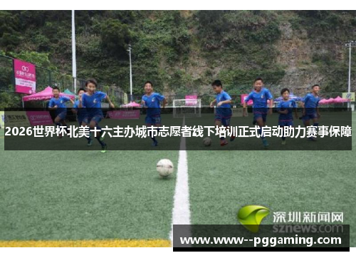 2026世界杯北美十六主办城市志愿者线下培训正式启动助力赛事保障