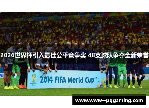 2026世界杯引入最佳公平竞争奖 48支球队争夺全新荣誉