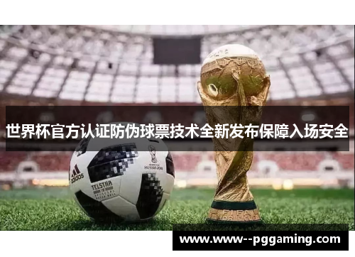 世界杯官方认证防伪球票技术全新发布保障入场安全